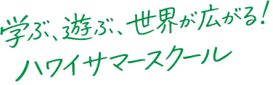 学ぶ、遊ぶ、世界が広がる！ハワイサマースクール